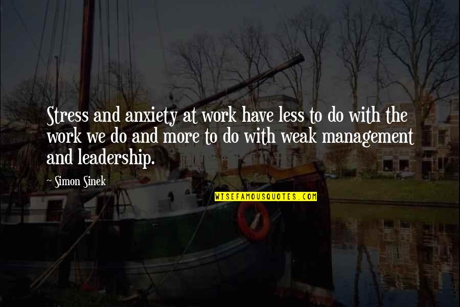 Leadership And Management Quotes By Simon Sinek: Stress and anxiety at work have less to