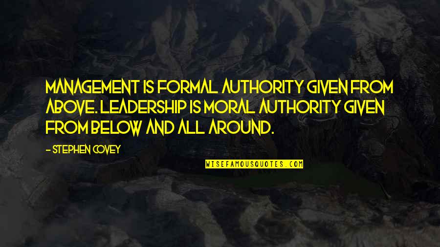 Leadership And Management Quotes By Stephen Covey: Management is formal authority given from above. Leadership