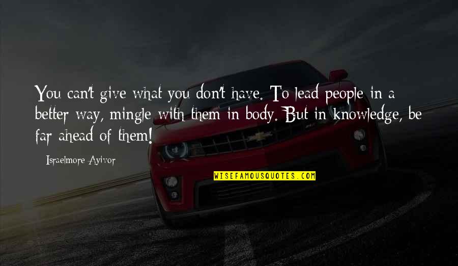 Leadership And Personal Development Quotes By Israelmore Ayivor: You can't give what you don't have. To Leadership And Personal Development Quotes By Israelmore Ayivor: You can't give what you don't have. To
