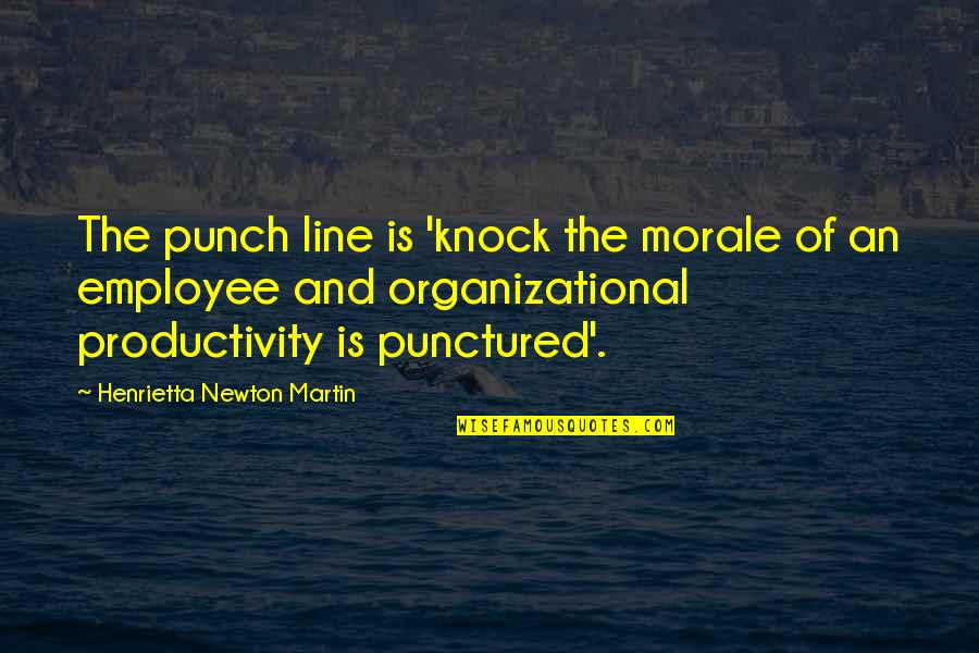 Leadership And Productivity Quotes By Henrietta Newton Martin: The punch line is 'knock the morale of