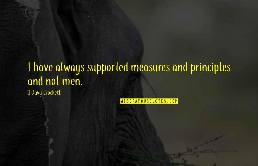 Leadership And Quotes By Davy Crockett: I have always supported measures and principles and