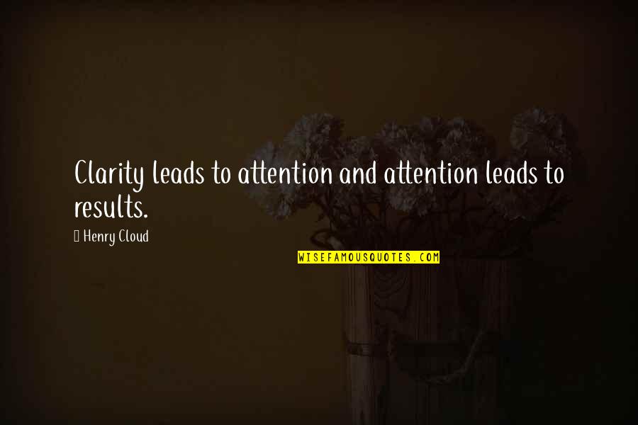 Leadership And Quotes By Henry Cloud: Clarity leads to attention and attention leads to
