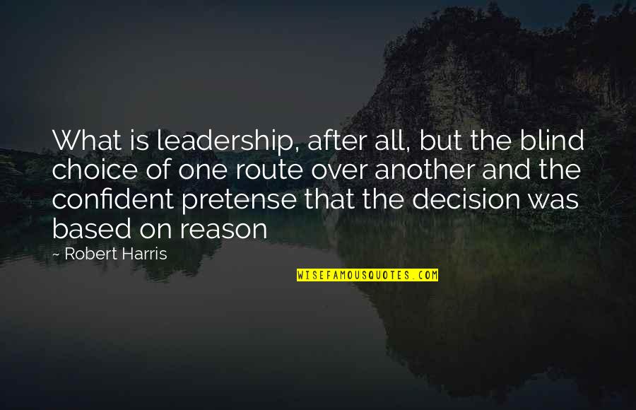 Leadership And Quotes By Robert Harris: What is leadership, after all, but the blind