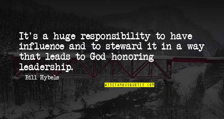 Leadership And Responsibility Quotes By Bill Hybels: It's a huge responsibility to have influence and