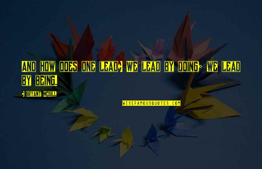 Leadership And Responsibility Quotes By Bryant McGill: And how does one lead? We lead by Leadership And Responsibility Quotes By Bryant McGill: And how does one lead? We lead by