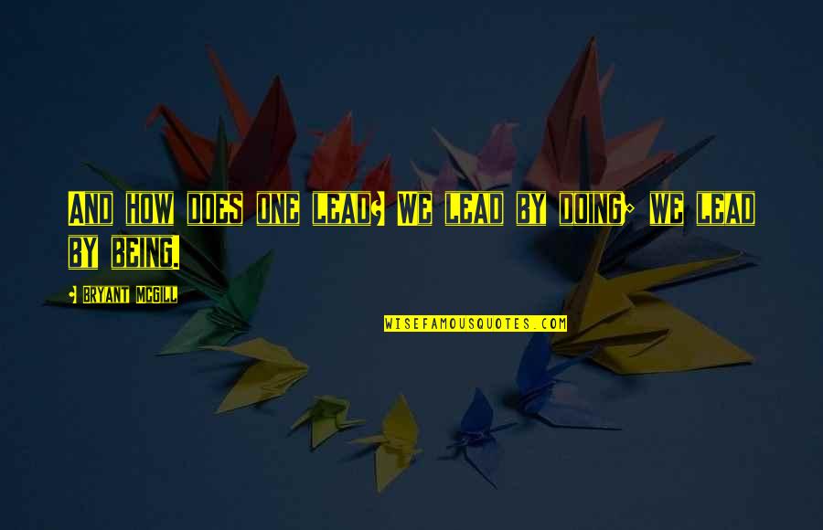 Leadership And Responsibility Quotes By Bryant McGill: And how does one lead? We lead by