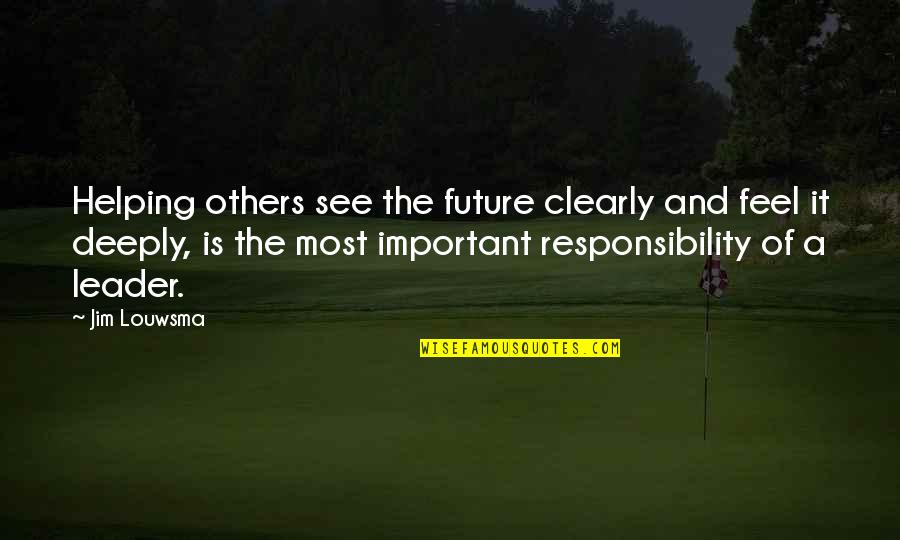 Leadership And Responsibility Quotes By Jim Louwsma: Helping others see the future clearly and feel