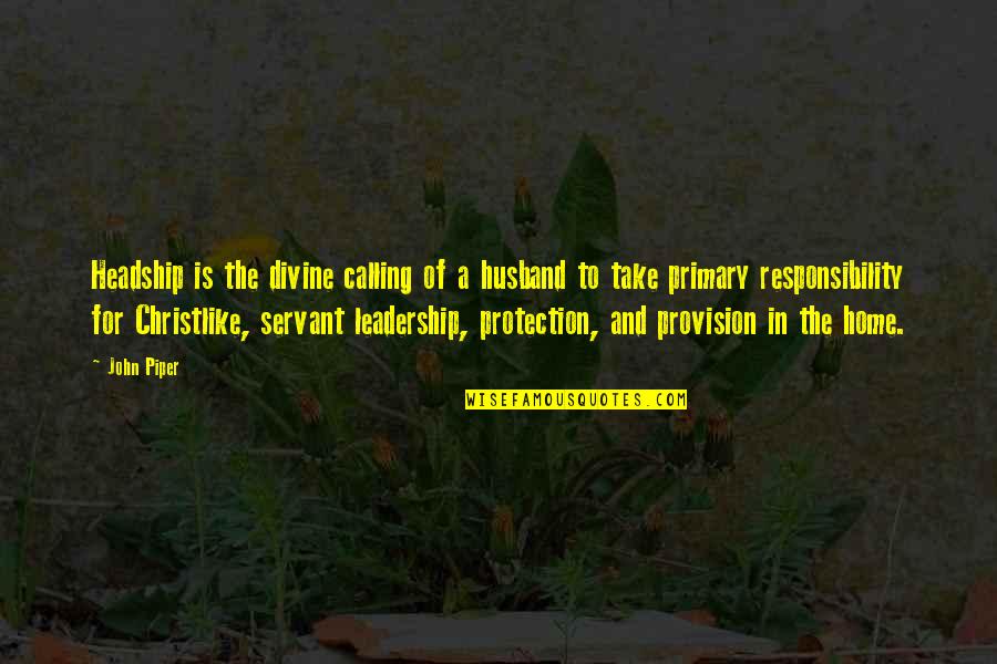 Leadership And Responsibility Quotes By John Piper: Headship is the divine calling of a husband Leadership And Responsibility Quotes By John Piper: Headship is the divine calling of a husband