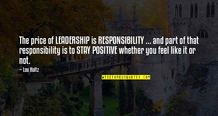 Leadership And Responsibility Quotes By Lou Holtz: The price of LEADERSHIP is RESPONSIBILITY ... and