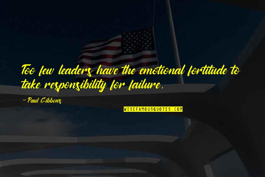 Leadership And Responsibility Quotes By Paul Gibbons: Too few leaders have the emotional fortitude to