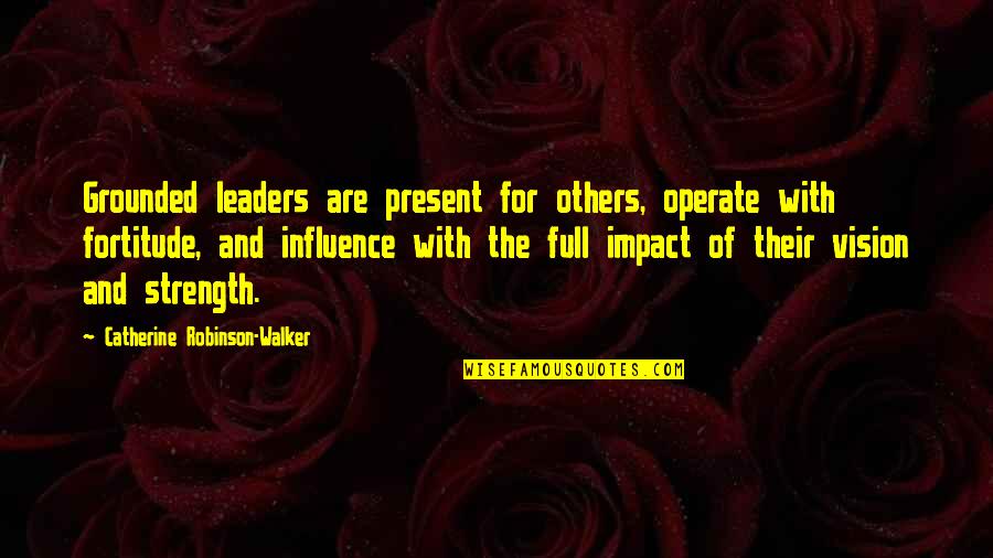 Leadership And Vision Quotes By Catherine Robinson-Walker: Grounded leaders are present for others, operate with Leadership And Vision Quotes By Catherine Robinson-Walker: Grounded leaders are present for others, operate with