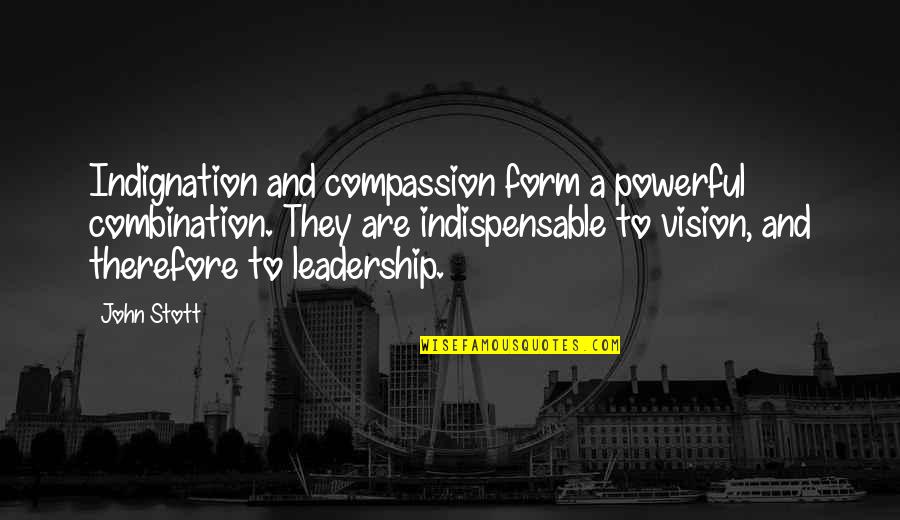 Leadership And Vision Quotes By John Stott: Indignation and compassion form a powerful combination. They