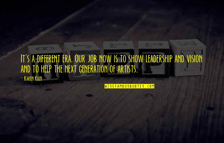 Leadership And Vision Quotes By Karen Kain: It's a different era. Our job now is Leadership And Vision Quotes By Karen Kain: It's a different era. Our job now is