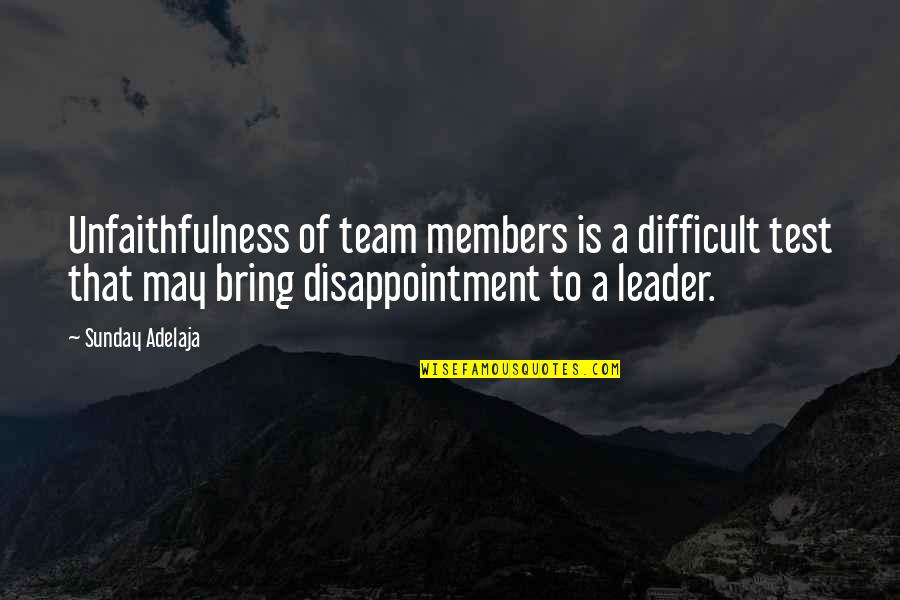 Leadership As A Team Quotes By Sunday Adelaja: Unfaithfulness of team members is a difficult test