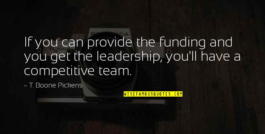 Leadership As A Team Quotes By T. Boone Pickens: If you can provide the funding and you