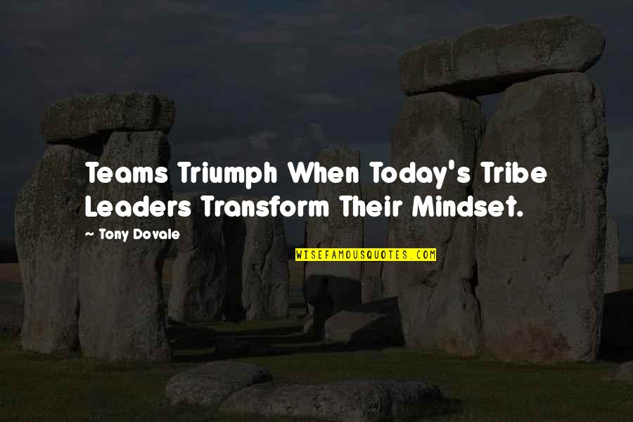Leadership As A Team Quotes By Tony Dovale: Teams Triumph When Today's Tribe Leaders Transform Their