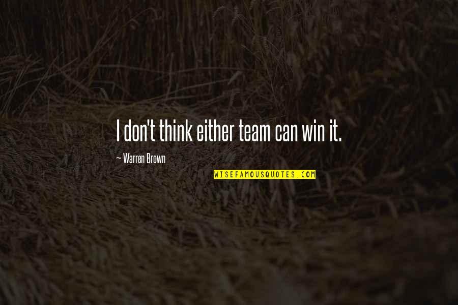 Leadership As A Team Quotes By Warren Brown: I don't think either team can win it.