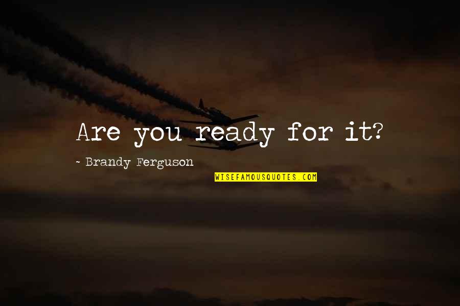 Leadership Begins At Home Quotes By Brandy Ferguson: Are you ready for it?
