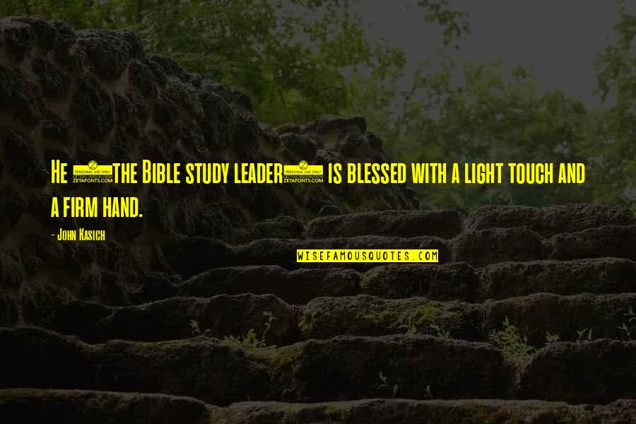 Leadership Bible Quotes By John Kasich: He (the Bible study leader) is blessed with