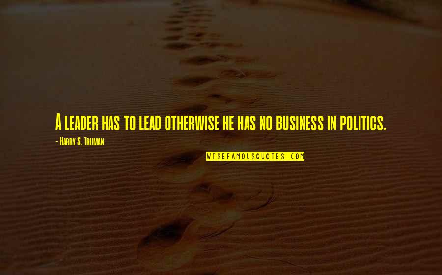 Leadership Business Quotes By Harry S. Truman: A leader has to lead otherwise he has