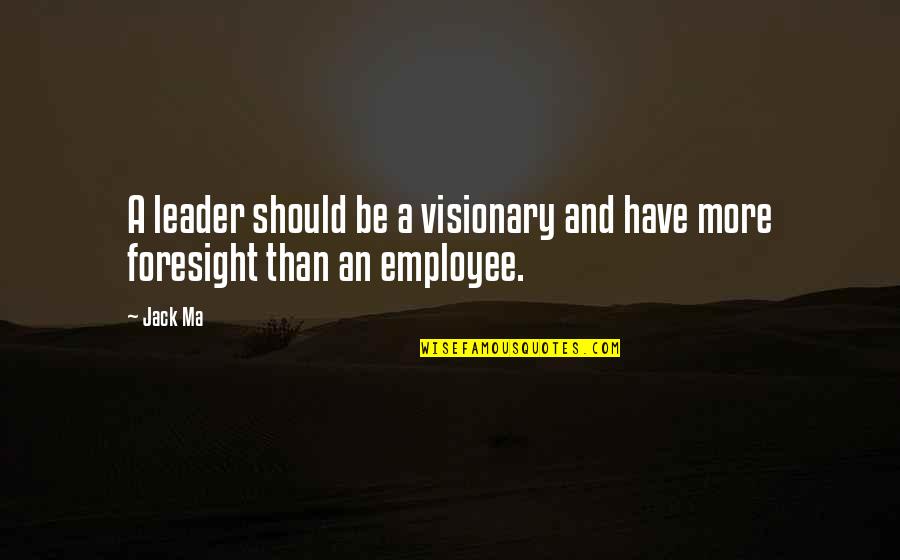 Leadership Business Quotes By Jack Ma: A leader should be a visionary and have