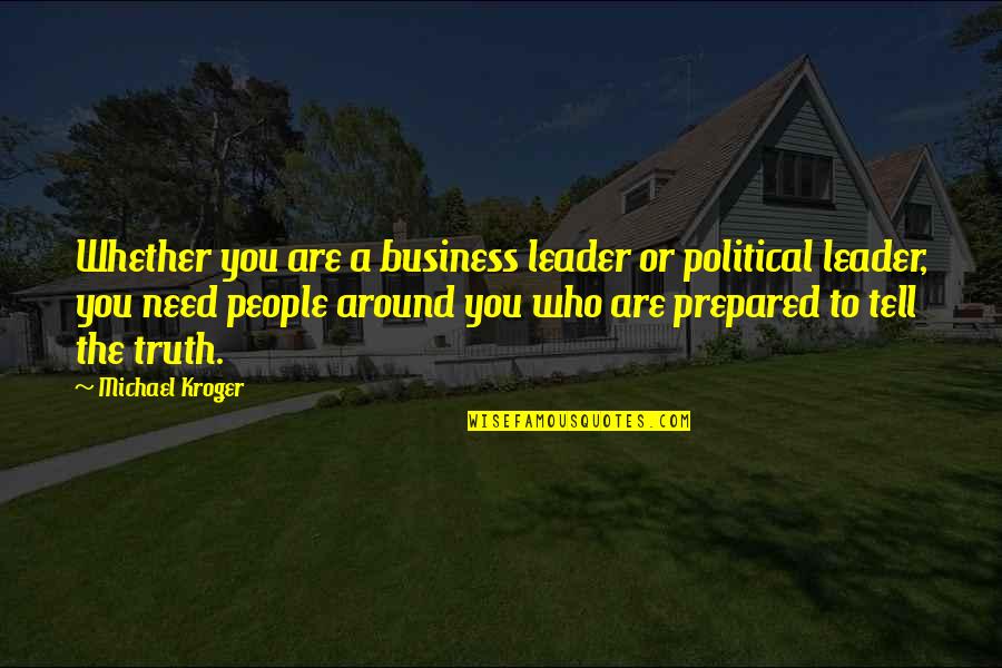 Leadership Business Quotes By Michael Kroger: Whether you are a business leader or political