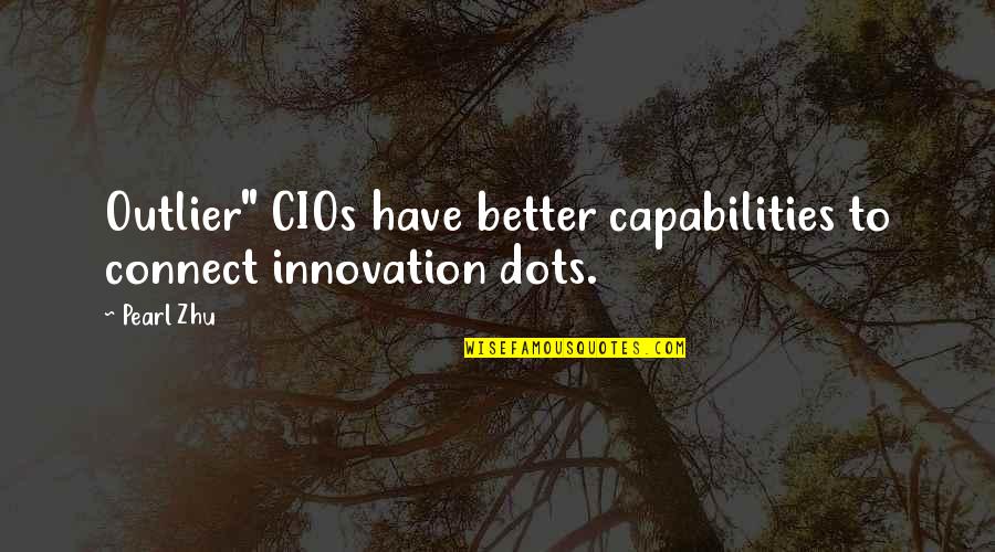 Leadership Capabilities Quotes By Pearl Zhu: Outlier" CIOs have better capabilities to connect innovation