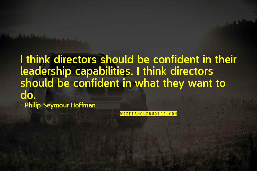Leadership Capabilities Quotes By Philip Seymour Hoffman: I think directors should be confident in their