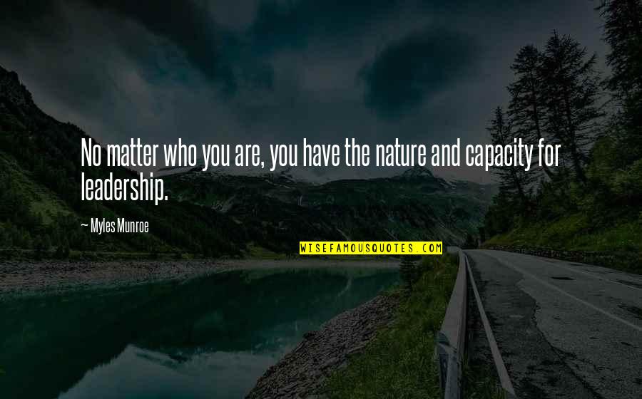 Leadership Capacity Quotes By Myles Munroe: No matter who you are, you have the