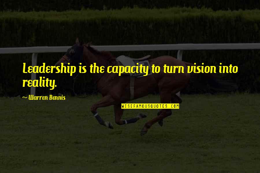Leadership Capacity Quotes By Warren Bennis: Leadership is the capacity to turn vision into