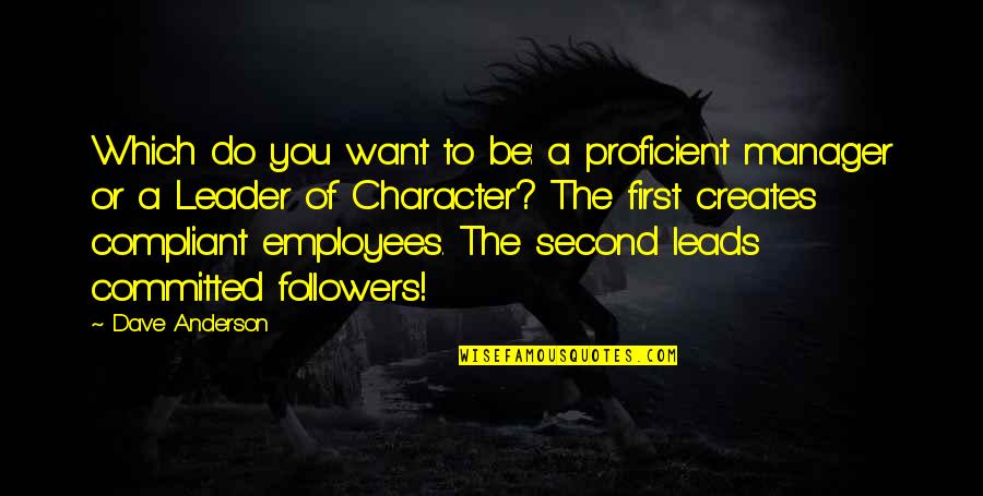 Leadership Character Quotes By Dave Anderson: Which do you want to be: a proficient