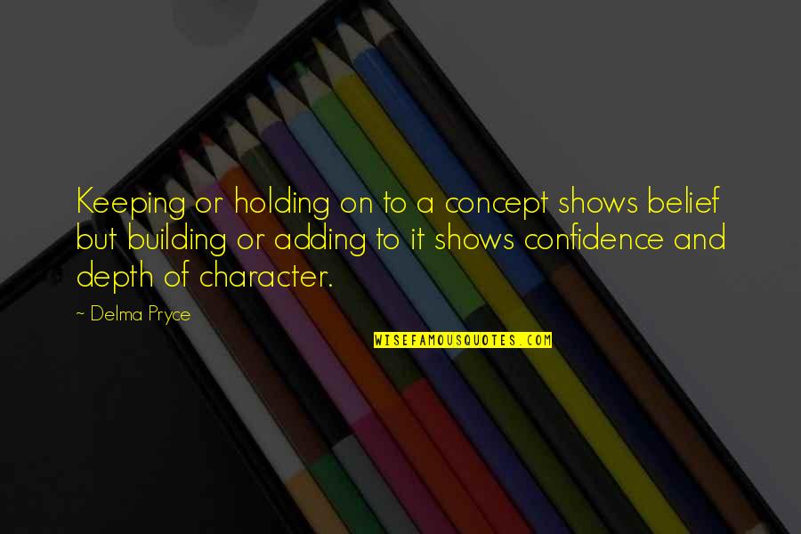 Leadership Character Quotes By Delma Pryce: Keeping or holding on to a concept shows