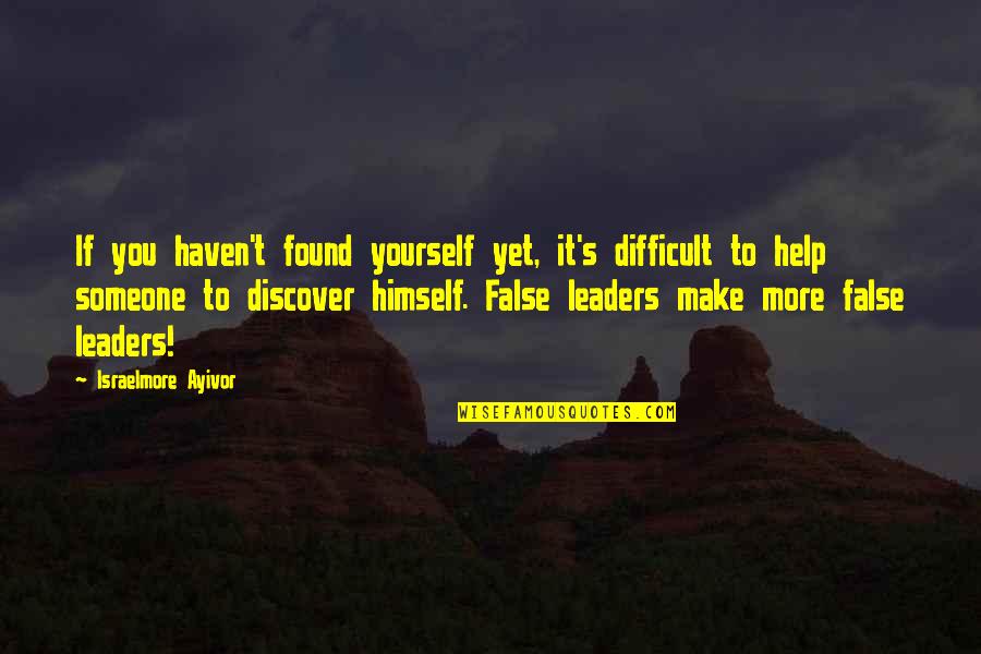 Leadership Character Quotes By Israelmore Ayivor: If you haven't found yourself yet, it's difficult