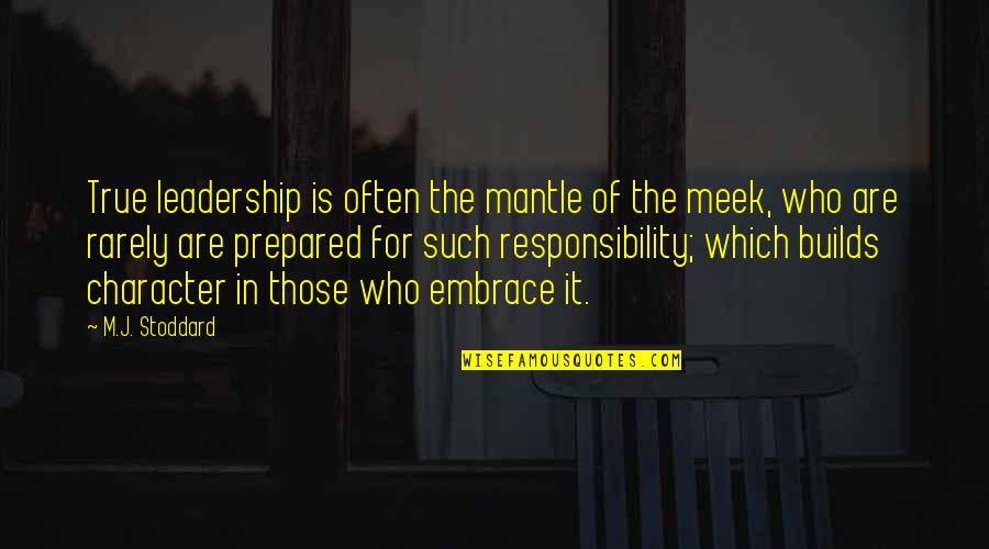 Leadership Character Quotes By M.J. Stoddard: True leadership is often the mantle of the