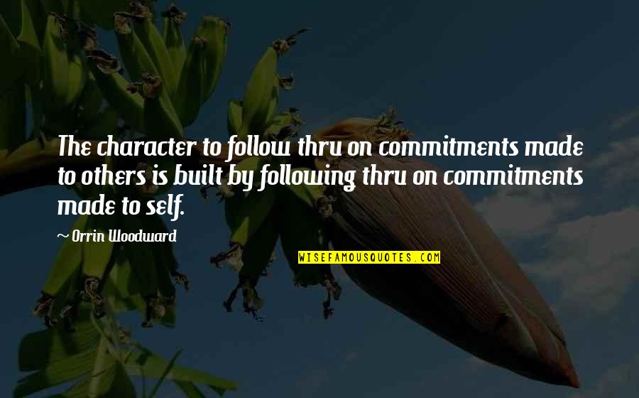 Leadership Character Quotes By Orrin Woodward: The character to follow thru on commitments made