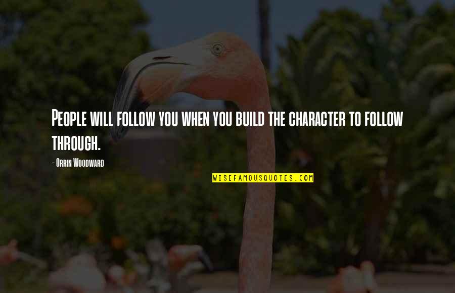 Leadership Character Quotes By Orrin Woodward: People will follow you when you build the