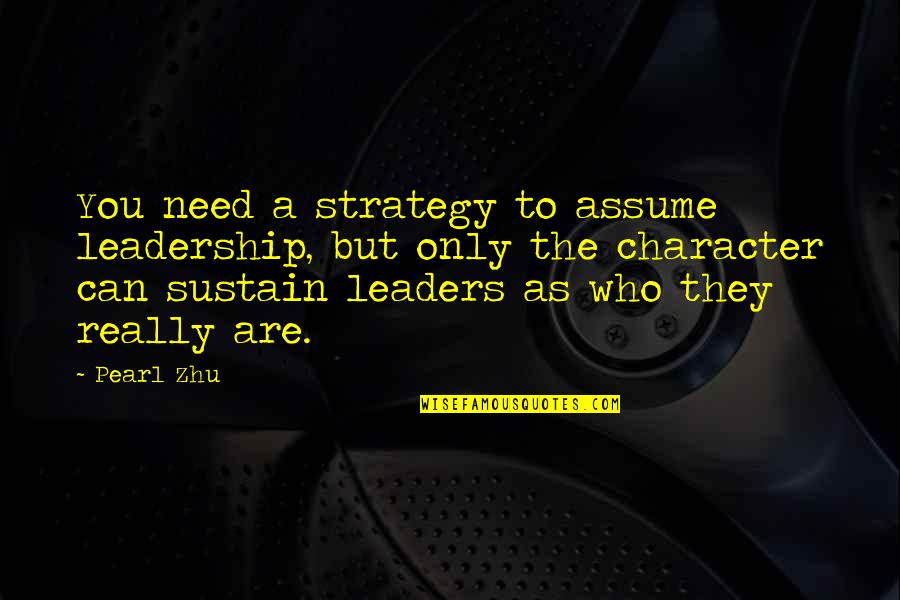 Leadership Character Quotes By Pearl Zhu: You need a strategy to assume leadership, but
