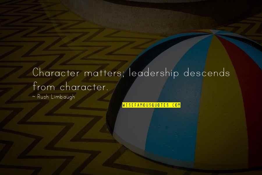 Leadership Character Quotes By Rush Limbaugh: Character matters; leadership descends from character.