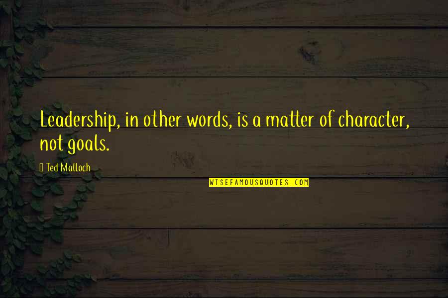 Leadership Character Quotes By Ted Malloch: Leadership, in other words, is a matter of