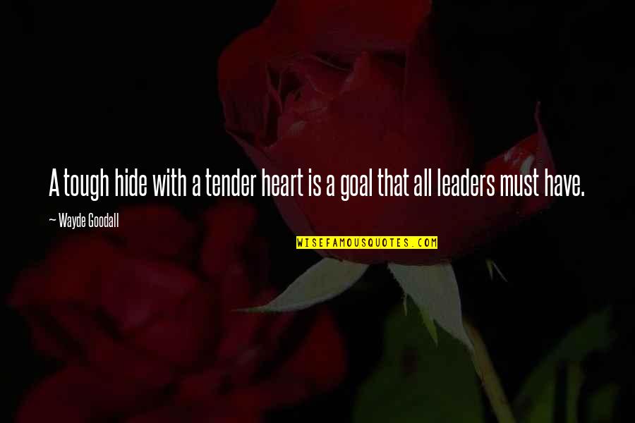 Leadership Character Quotes By Wayde Goodall: A tough hide with a tender heart is