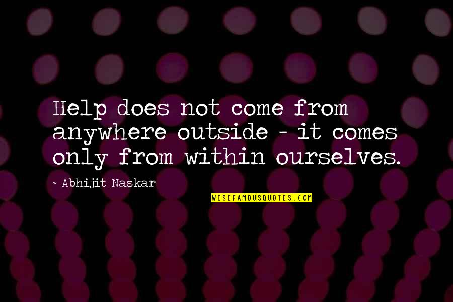 Leadership Characteristics Quotes By Abhijit Naskar: Help does not come from anywhere outside -