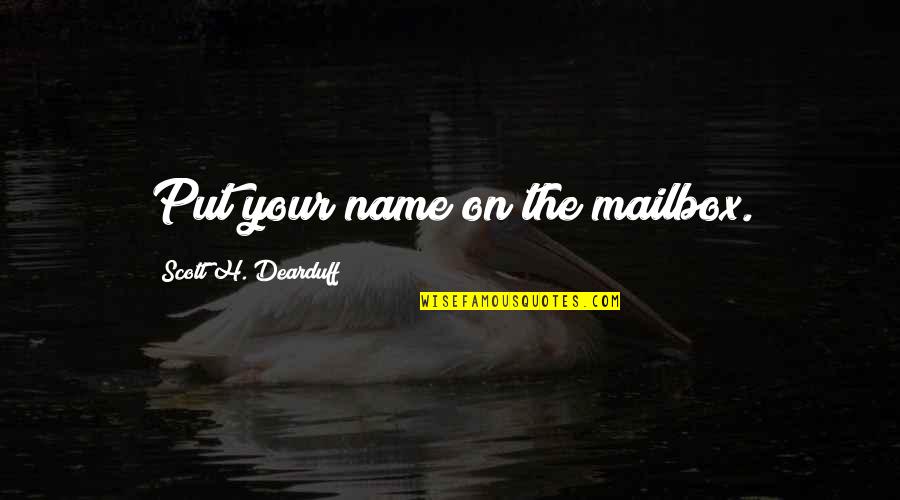 Leadership Characteristics Quotes By Scott H. Dearduff: Put your name on the mailbox.