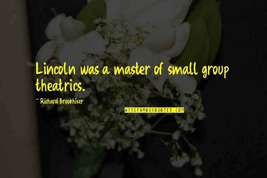 Leadership Charisma Quotes By Richard Brookhiser: Lincoln was a master of small group theatrics.