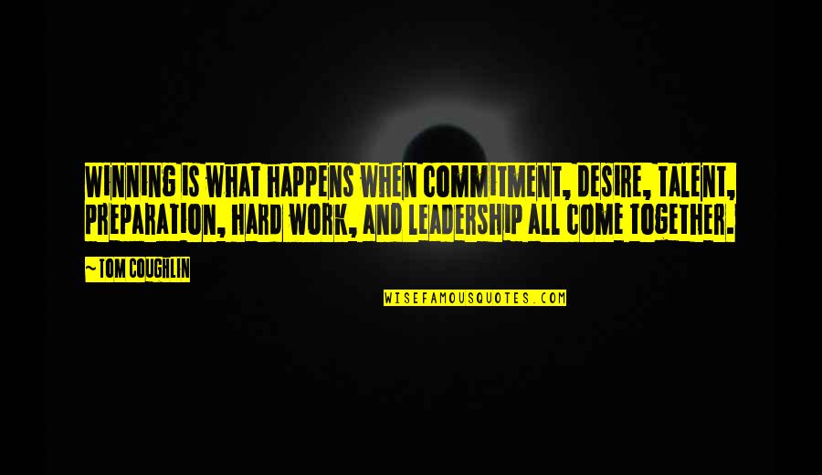Leadership Commitment Quotes By Tom Coughlin: Winning is what happens when commitment, desire, talent,