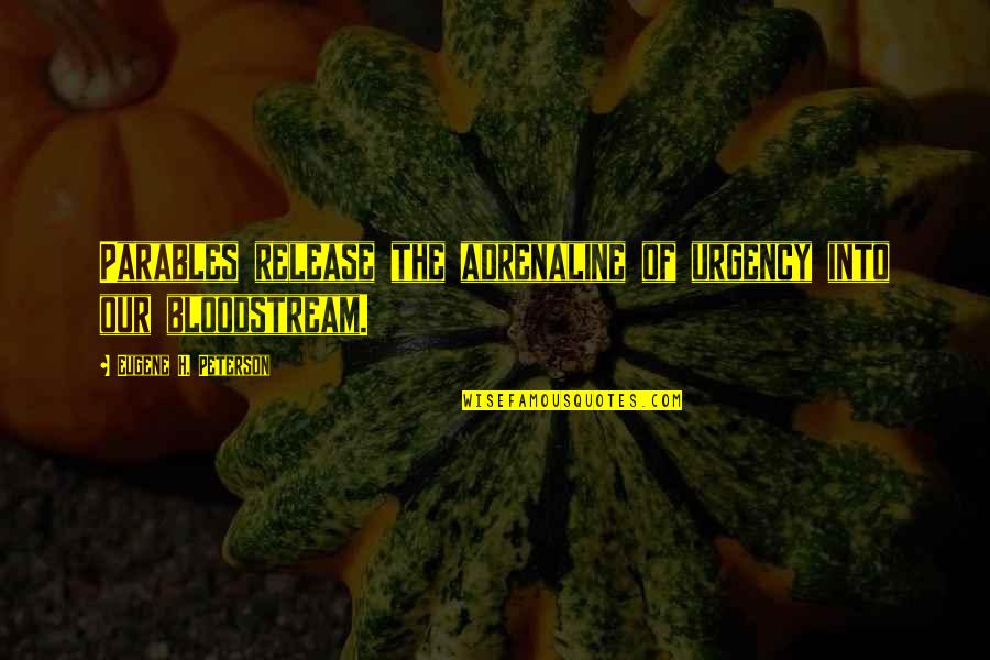 Leadership Communication Quotes By Eugene H. Peterson: Parables release the adrenaline of urgency into our