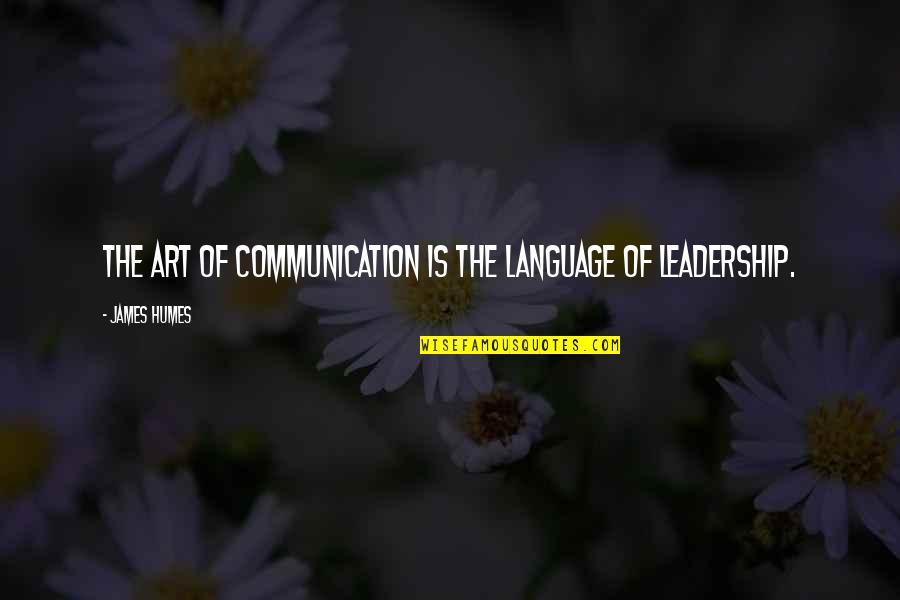 Leadership Communication Quotes By James Humes: The art of communication is the language of