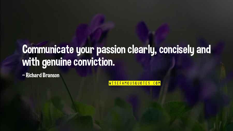 Leadership Conviction Quotes By Richard Branson: Communicate your passion clearly, concisely and with genuine