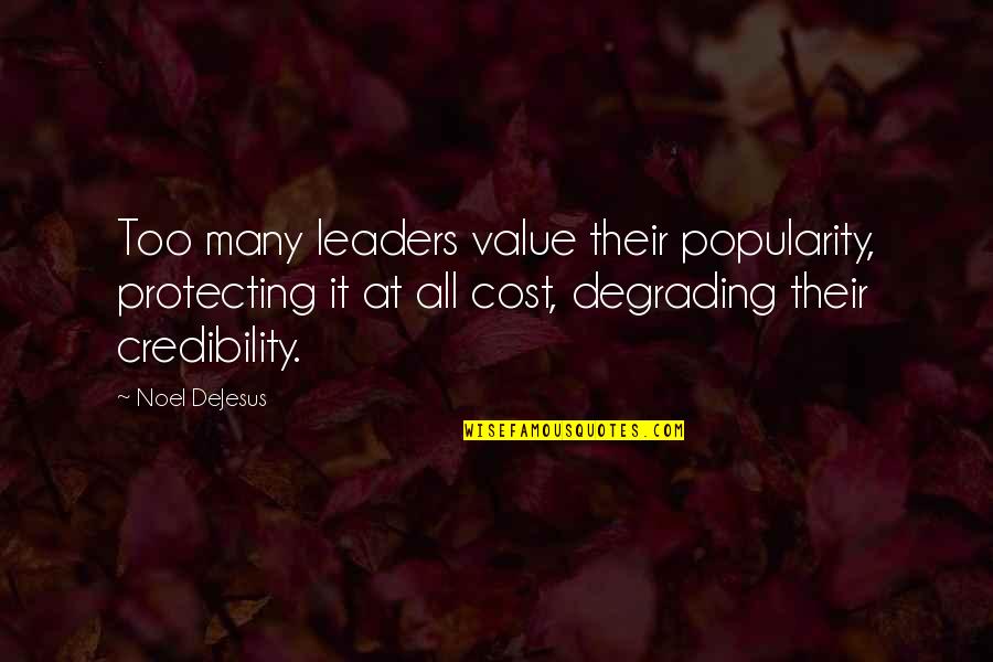 Leadership Credibility Quotes By Noel DeJesus: Too many leaders value their popularity, protecting it