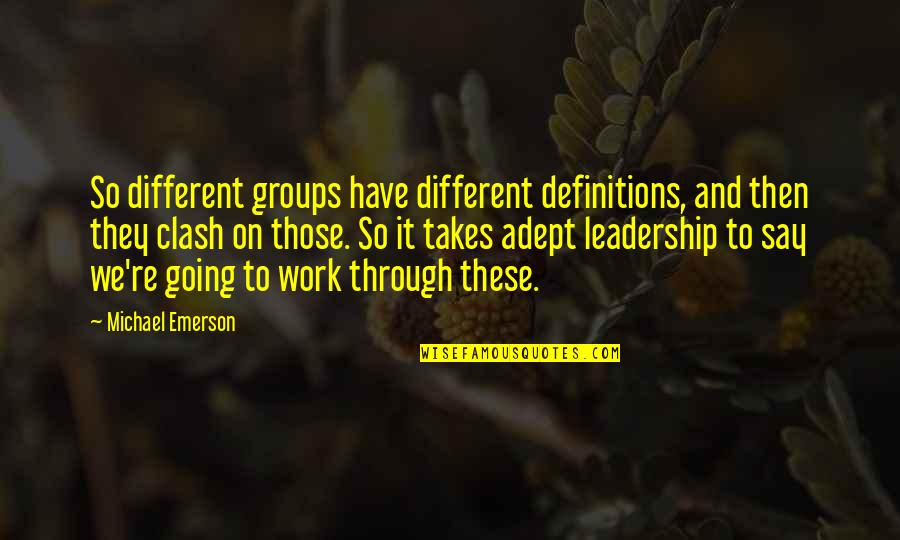 Leadership Definitions Quotes By Michael Emerson: So different groups have different definitions, and then