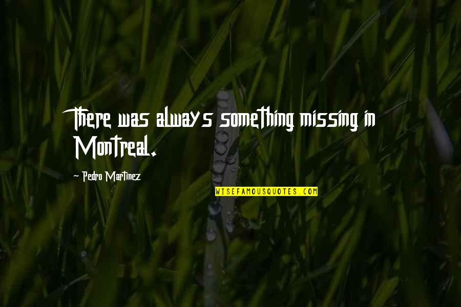 Leadership Definitions Quotes By Pedro Martinez: There was always something missing in Montreal.